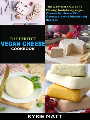 cover image of The Perfect Vegan Cheese Cookbook; the Complete Guide to Making Tantalizing Vegan Cheese At Home With Delectable and Nourishing Recipes